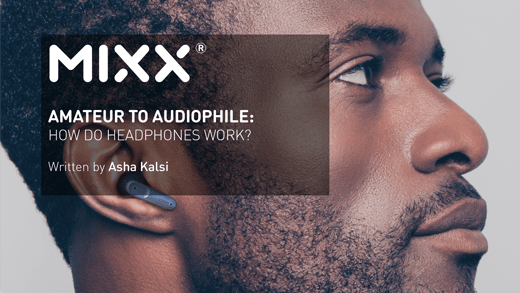 AMATEUR TO AUDIOPHILE: HOW DO HEADPHONES WORK? - Mixx Audio