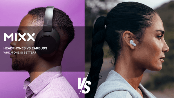 HEADPHONES VS EARBUDS - WHAT IS BETTER? - Mixx Audio