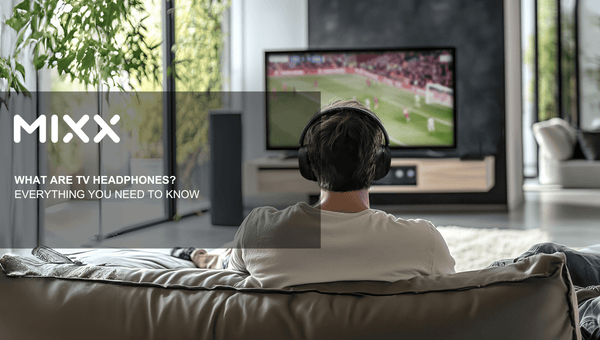 WHAT ARE TV HEADPHONES? - Everything you need to know - Mixx Audio